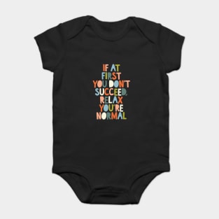 If At First You Don't Succeed Relax You're Normal by The Motivated Type Baby Bodysuit